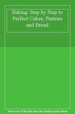 Baking: Step by Step to Perfect Cakes, Pastries and Bread,