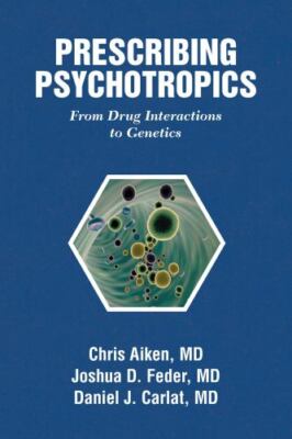 Prescribing Psychotropics: From Drug Metabolism to Genetics: From Drug Intera...