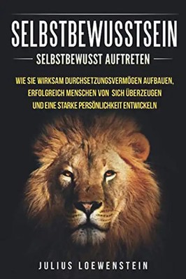 SELBSTBEWUSSTSEIN: Selbstbewusst auftreten: Wie Sie wirksam Durchsetzungsvermöge
