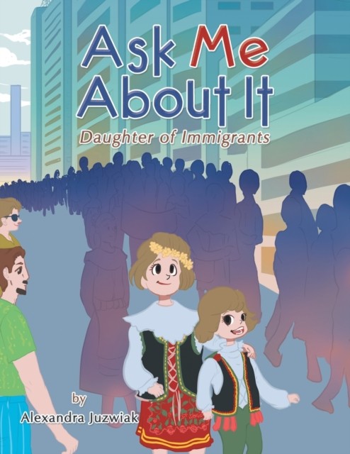 Ask Me About It: Daughter of Immigrants by Alexandra Juzwiak PAPERBACK