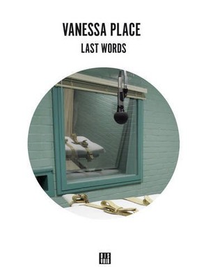 Vanessa Place: Last Words [Paperback]