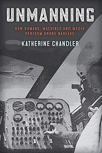 Unmanning: How Humans, Machines and Media Perform Drone Warfare (War Culture), K