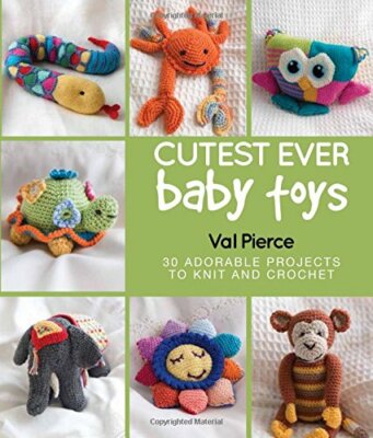 Cutest Ever Baby Toys: 30 Adorable Projects to Knit and Crochet 
