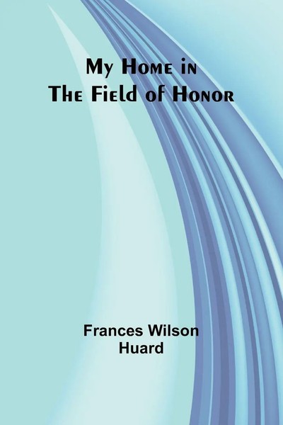 My Home In The Field Of Honor | Frances Wilson Huard | Taschenbuch | Englisch-image