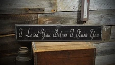 I Loved You Before I Knew You Sign - Rustic Hand Made Vintage Wooden