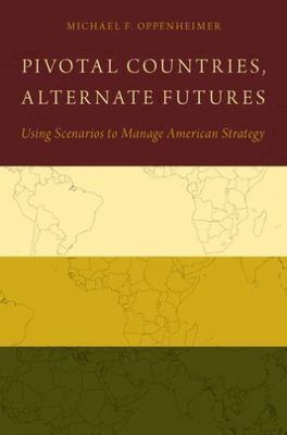 Pivotal Countries, Alternate Futures : Using Scenarios to Manage American Str...
