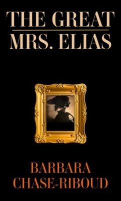 The Great Mrs. Elias : A Novel Based on a True Story Barbara Chas