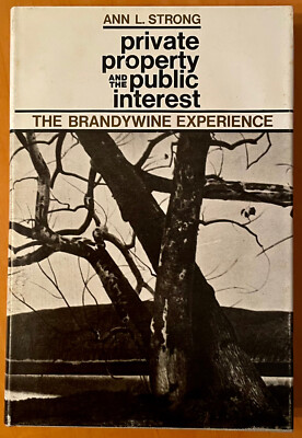 Ann Strong PRIVATE PROPERTY AND THE PUBLIC INTEREST The Brandywine Experience