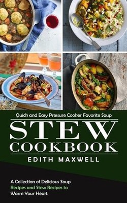 Stew Cookbook: Quick and Easy Pressure Cooker Favorite Soup (A Collection of Del