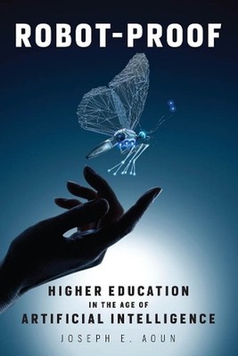 Robot-Proof: Higher Education in the Age of Artificial Intelligence by Joseph E.
