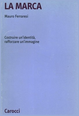 La marca. Costruire un'identità, rafforzare un'immagine - Mauro Ferraresi