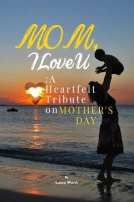 Mom, I Love U A Heartfelt Tribute on Mother's Day -  NEW LAURA. WARSH 2023-05-07