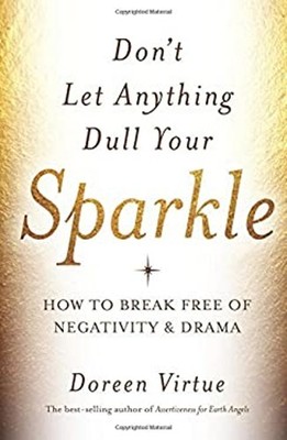 Don't Let Anything Dull Your Sparkle : How to Break Free of Negat