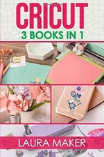 Cricut: 3 books in 1: Guide for Beginners  Design Space  Proje