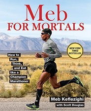 MEB FOR MORTALS: HOW TO RUN, THINK, AND EAT LIKE A By Meb Keflezighi & Scott