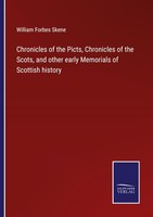 Chronicles Of The Picts, Chronicles Of The Scots, And Other Early Memorials Of S