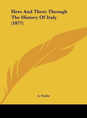 A. Nobile | Here And There Through The History Of Italy (1877) | Buch | Englisch