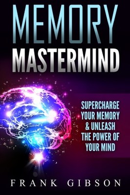 MEMORY MASTERMIND: SUPERCHARGE YOUR MEMORY & UNLEASH THE By Frank Gibson **NEW**