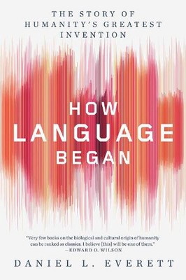 Wie Sprache begann: Die Geschichte der größten Erfindung der Menschheit von Daniel L. Ever