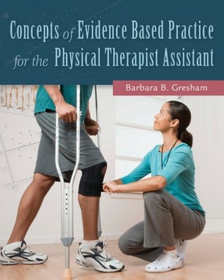 Concepts of Evidence Based Practice for the Physical Therapist Assistant Gresham