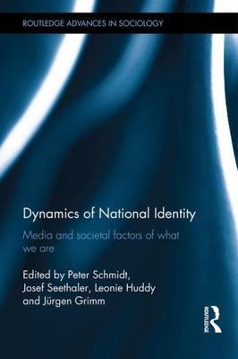 Dynamics of National Identity : Media and Societal Factors of What We Are, Ha...