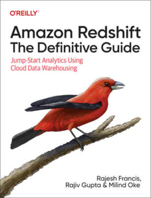 Amazon Redshift: The Definitive Guide: Jump-Start Analytics Using Cloud Data
