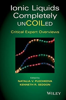 Ionic Liquids Fully Uncoiled: Critical Expert Overviews, Plechkova, Seddon+=