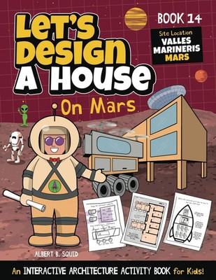 Let's Design A House On Mars An Interactive Architecture Activity Book For Kids