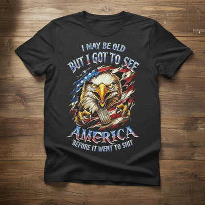 I May Be Old See America Before It Went to Sh*t Eagle T-Shirt TA79