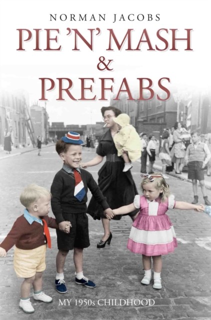 Pie 'n' Mash and Prefabs - My 1950s Childhood by Norman Jacobs (Paperback Book)