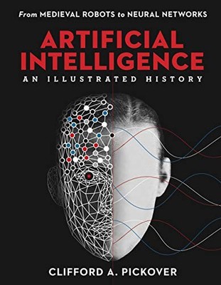 Artificial Intelligence: An Illustrated History: From Medieval Robots to Neu...