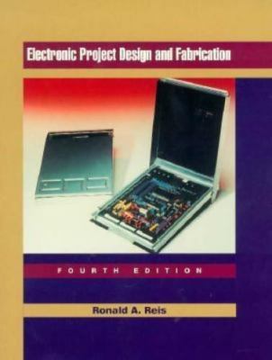 Electronic Project Design and Fabrication (4th Edition) by Ronald Reis
