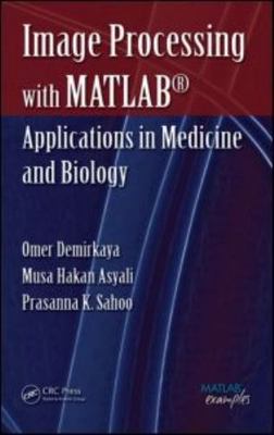 Image Processing With MATLAB : Applications in Medicine And Biology, Hardcove...