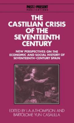 Castilian Crisis of the Seventeenth Century : New Perspectives on the Economi...
