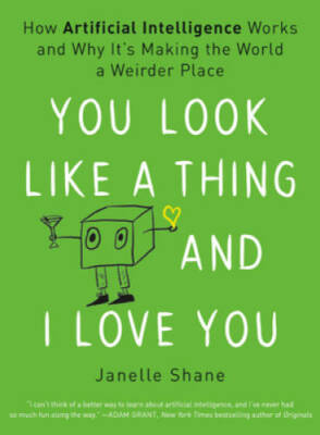 You Look Like a Thing and I Love You: How Artificial Intelligence Works a - GOOD