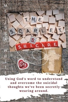 The Scarlet S: Suicide: Using God's Word to understand and overcome the suicidal