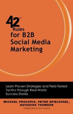 42 RULES FOR B2B SOCIAL MEDIA MARKETING: LEARN PROVEN By Michael Procopio NEW