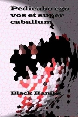 Pedicabo Ego Vos Et Super Caballum -  NEW Black Hamlet 2017