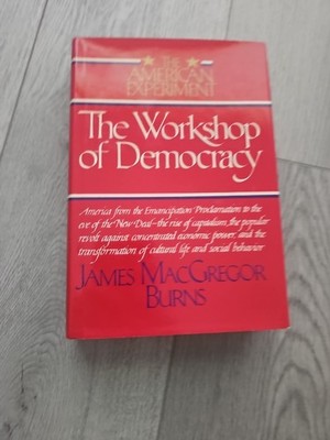 James MacGregor Burns The Workshop of Democracy (The American Experiment Series)