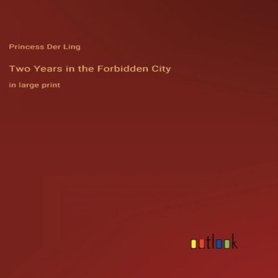 Two Years in the Forbidden Cityin large print Princess Der Ling H