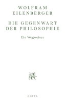 Die Gegenwart Der Philosophie | Ein Wegweiser | Wolfram Eilenberger | Deutsch