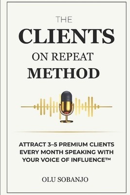 The Clients On Repeat Method: Attract 3-5 premium clients every month speaking w