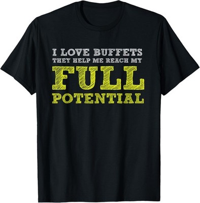 I Love Buffets - Reach My Full Potential - Funny Food Eating T-Shirt