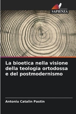 La bioetica nella visione della teologia ortodossa e del postmodernismo by Anton