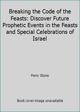 Breaking the Code of the Feasts: Discover Future Prophetic Events in the...