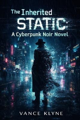 The Inherited Static A Cyberpunk Noir Novel Vance Klyne By Vance Klyne - New ...