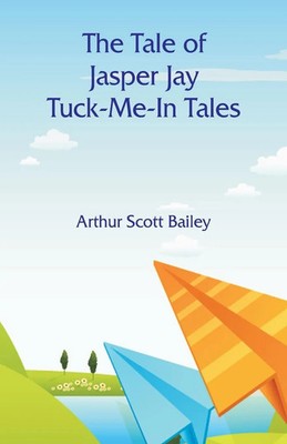 Arthur Scott Bailey | The Tale of Jasper Jay Tuck-Me-In Tales | Taschenbuch
