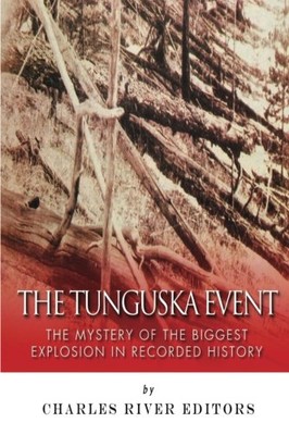 THE TUNGUSKA EVENT: THE MYSTERY OF THE BIGGEST EXPLOSION By Charles River NEW