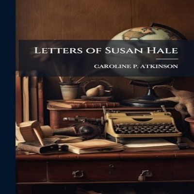 Letters of Susan Hale CAROLINE P. ATKINSON Paperback Creative Med