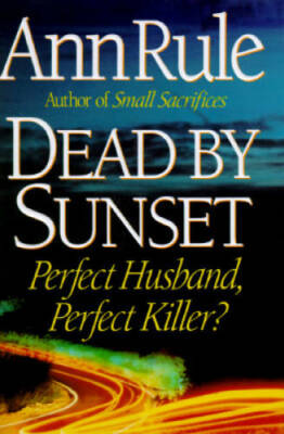 Dead By Sunset: Perfect Husband, Perfect Killer? - Hardcover By Rule, Ann - GOOD